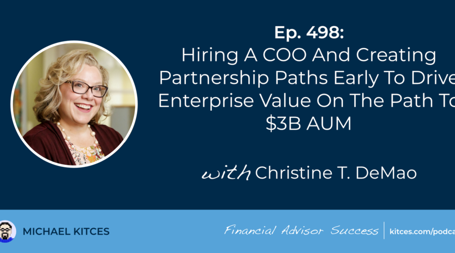 Hiring A COO And Creating Partnership Paths Early To Drive Enterprise Value On The Path To $3B AUM: #FASuccess Ep 498 With Christine DeMao