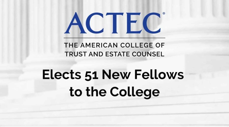 ACTEC Elects 51 New Fellows to The College