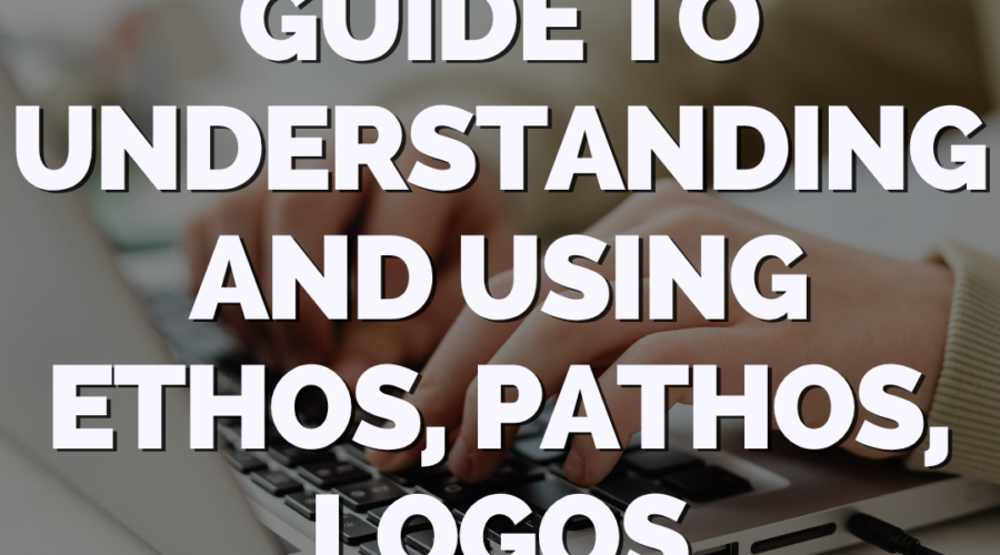 Guide to Understanding and Using Ethos, Pathos, Logos