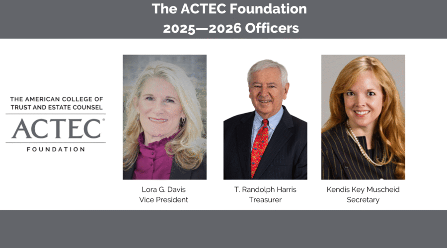 The ACTEC Foundation Announces 2025–2026 Officers and Directors