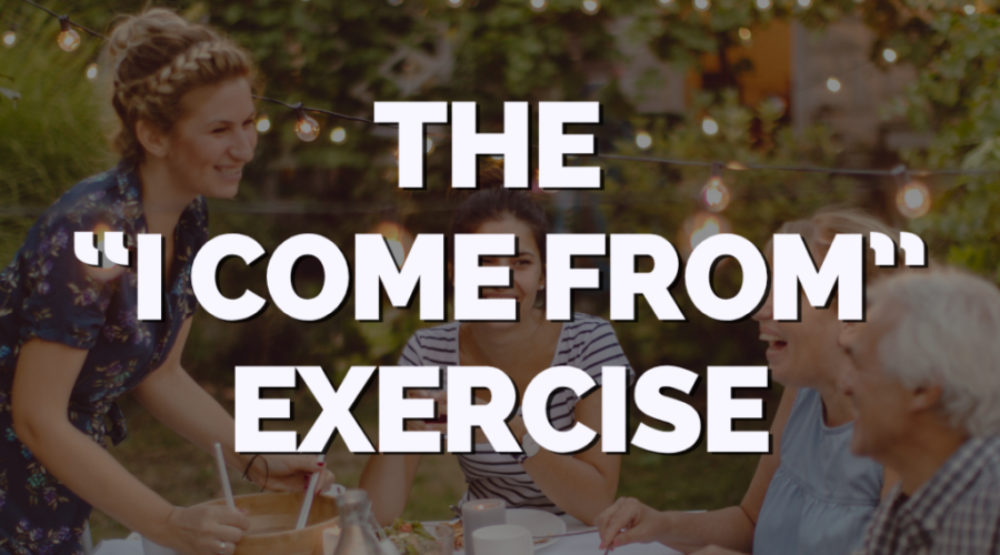 The “I Come From” Exercise