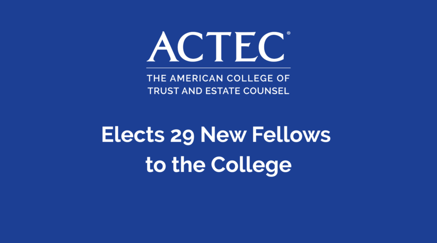 ACTEC Elects 29 New Fellows to the College