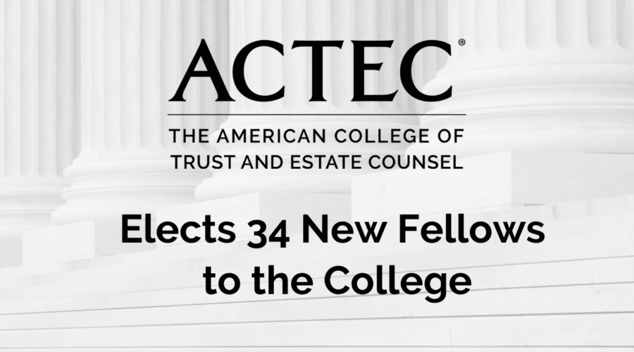 ACTEC Elects 34 New Fellows to The College