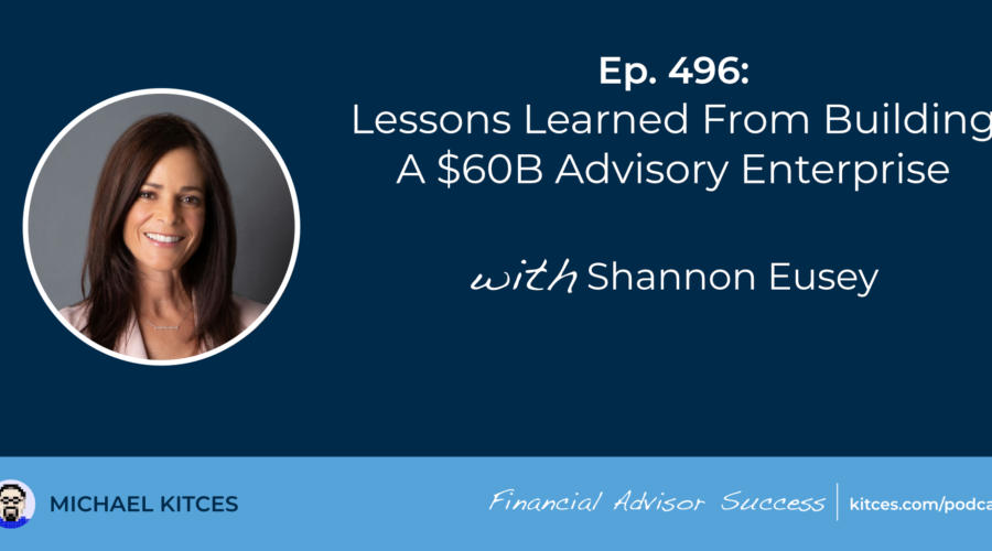 Lessons Learned From Building A $60B Advisory Enterprise: #FASuccess Ep 496 With Shannon Eusey