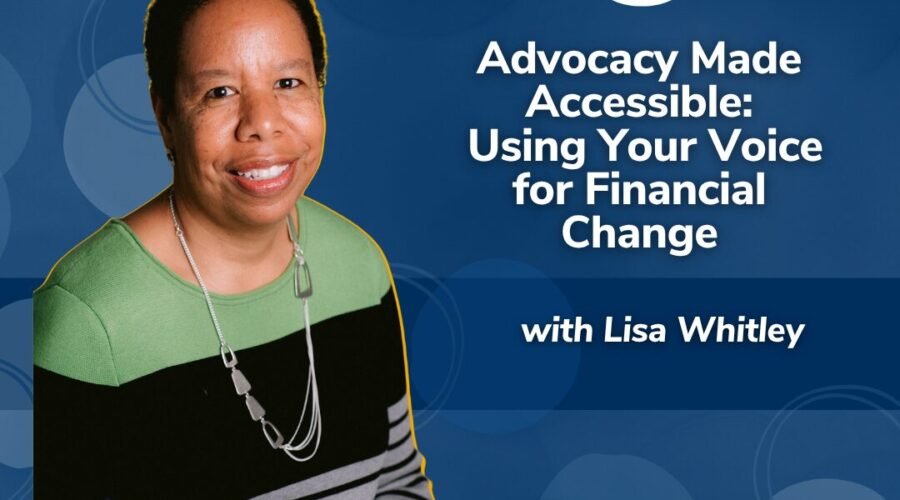 Advocacy Made Accessible: Using Your Voice for Financial Change with Lisa Whitley