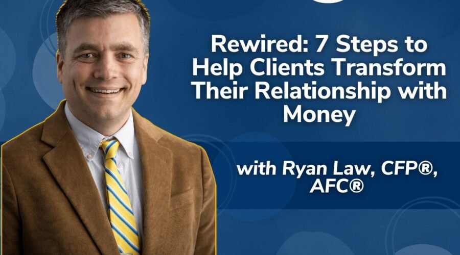 Real Money, Real Experts: Rewired: 7 Steps to Help Clients Transform Their Relationship with Money with Ryan Law AFC®, CFP®